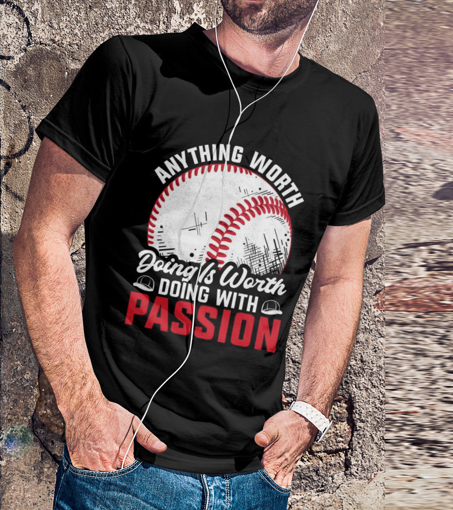 Anything Worth Doing Is Worth Doing With Passion Baseball T-Shirt