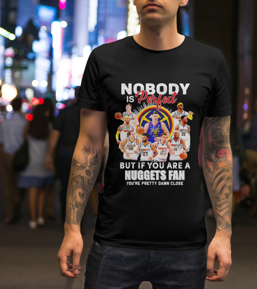 Nobody Is Perfect But If You Are A Nuggets Fan You're Pretty Damn Close Denver Basketball Players T-Shirt