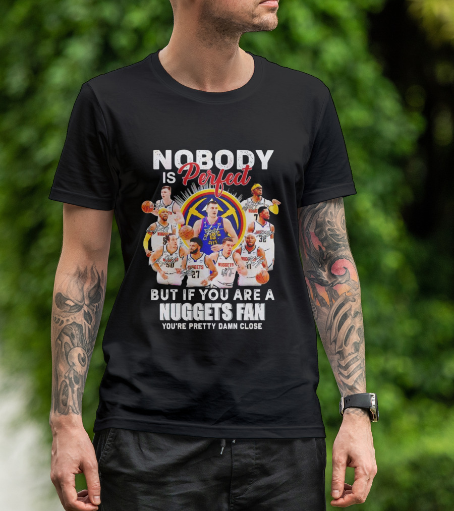 Nobody Is Perfect But If You Are A Nuggets Fan You're Pretty Damn Close Denver Basketball Players T-Shirt
