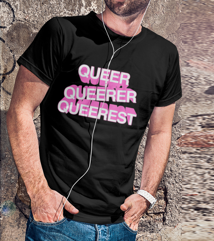 QUEER QUEERER QUEEREST T-Shirt