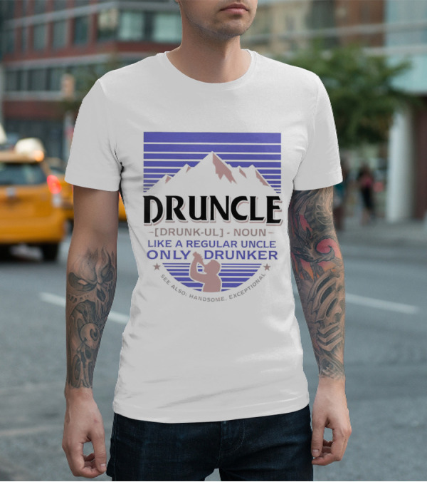 Druncle Like A Regular Uncle Only Drunker Mountain Silhouette See Also Handsome Exceptional T-Shirt