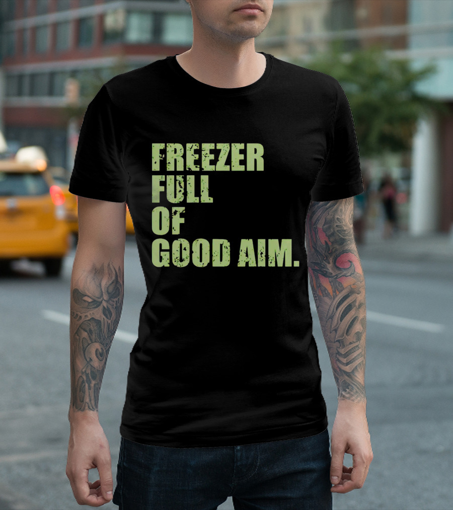FREEZER FULL OF GOOD AIM T-Shirt