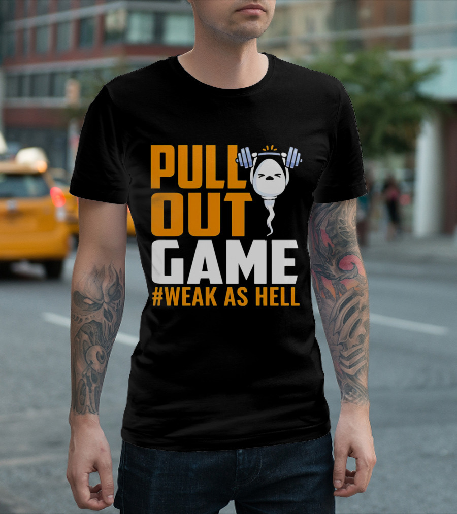 PULL OUT GAME WEAK AS HELL T-Shirt