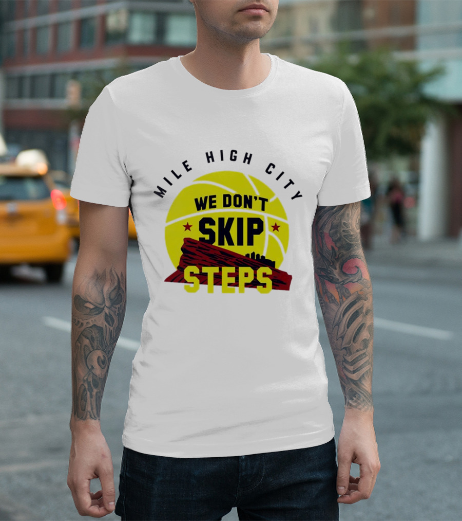 Denver Nuggets Mile High City Basketball We Don't Skip Steps T-Shirt