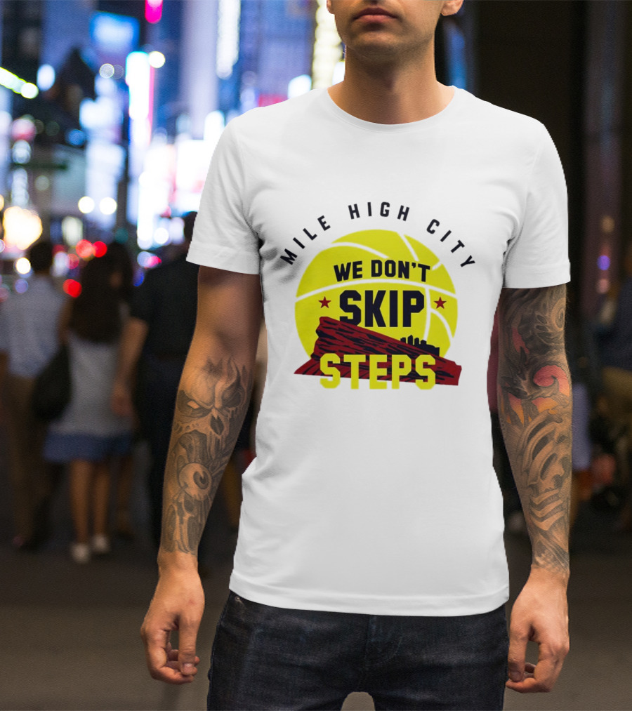 Denver Nuggets Mile High City Basketball We Don't Skip Steps T-Shirt