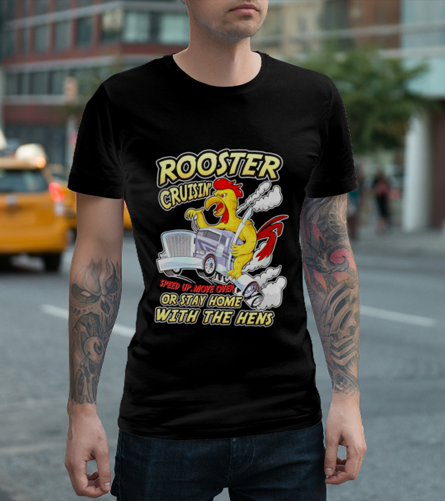 Rooster Cruisin' Speed Up Move Over or Stay Home with the Hens T-Shirt