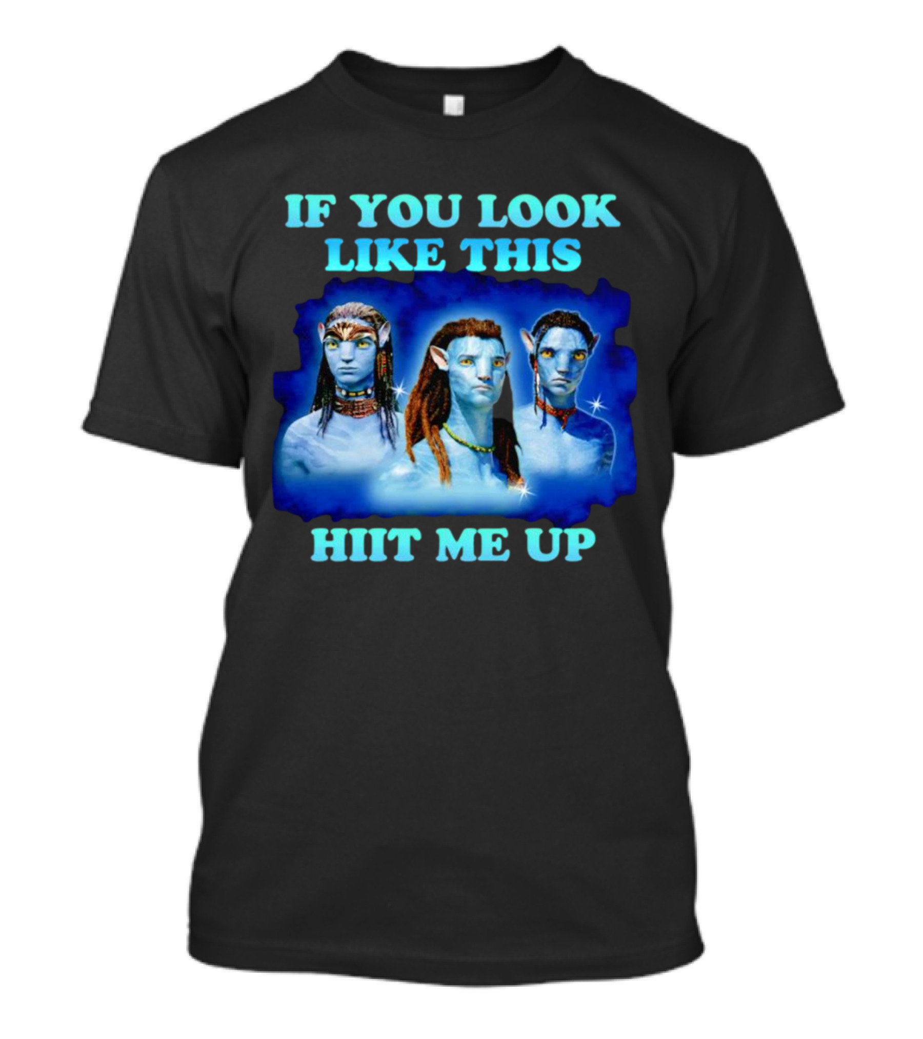 If You Look Like This Avatar Jake Sully Neteyam Lo’ak Hit Me Up T-Shirt