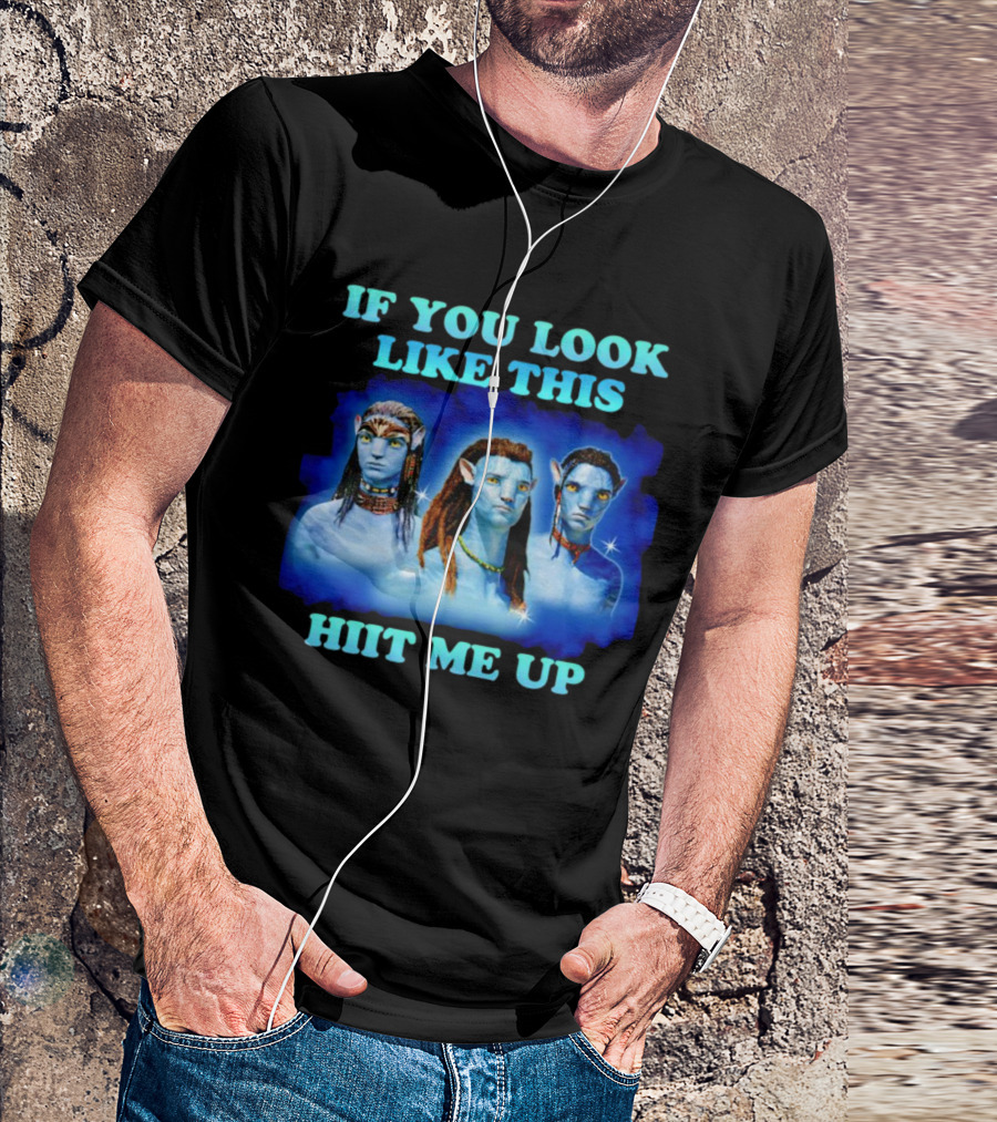 If You Look Like This Avatar Jake Sully Neteyam Lo’ak Hit Me Up T-Shirt