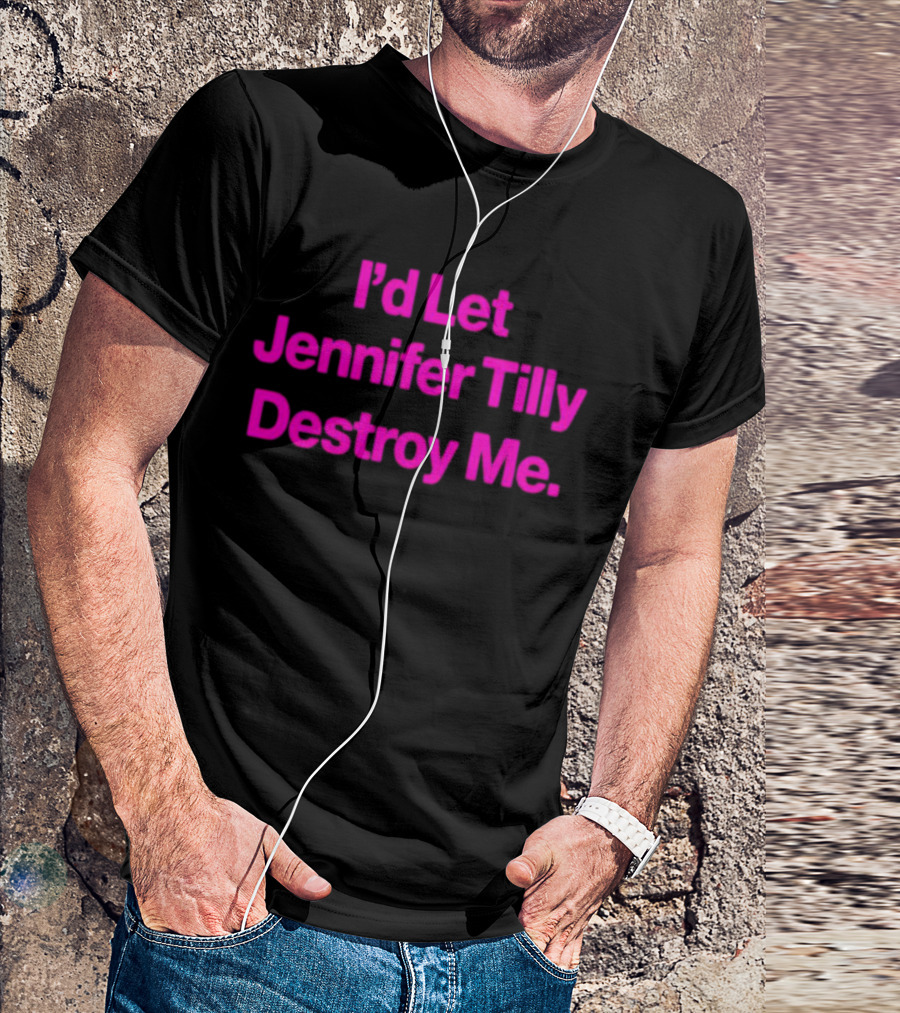 I'd Let Jennifer Tilly Destroy Me T-Shirt