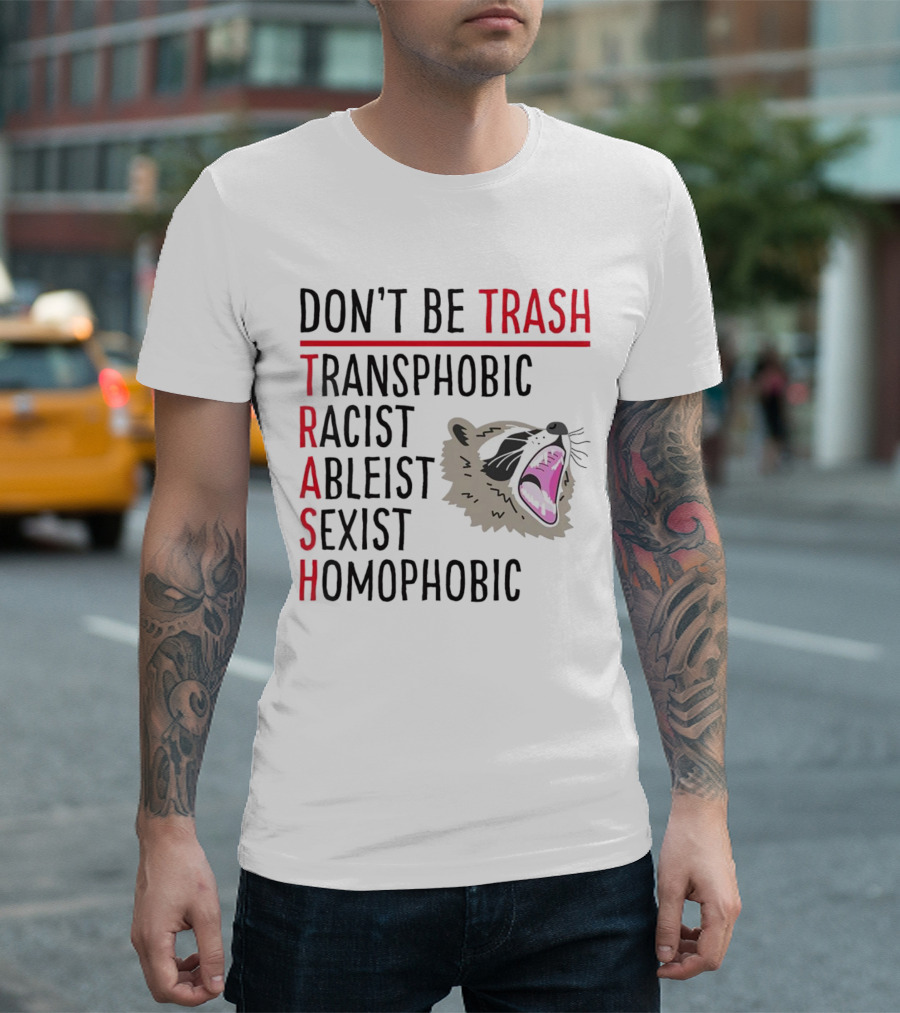 Don't Be Trash Transphobic Racist Ableist Sexist Homophobic Raccoon T-Shirt
