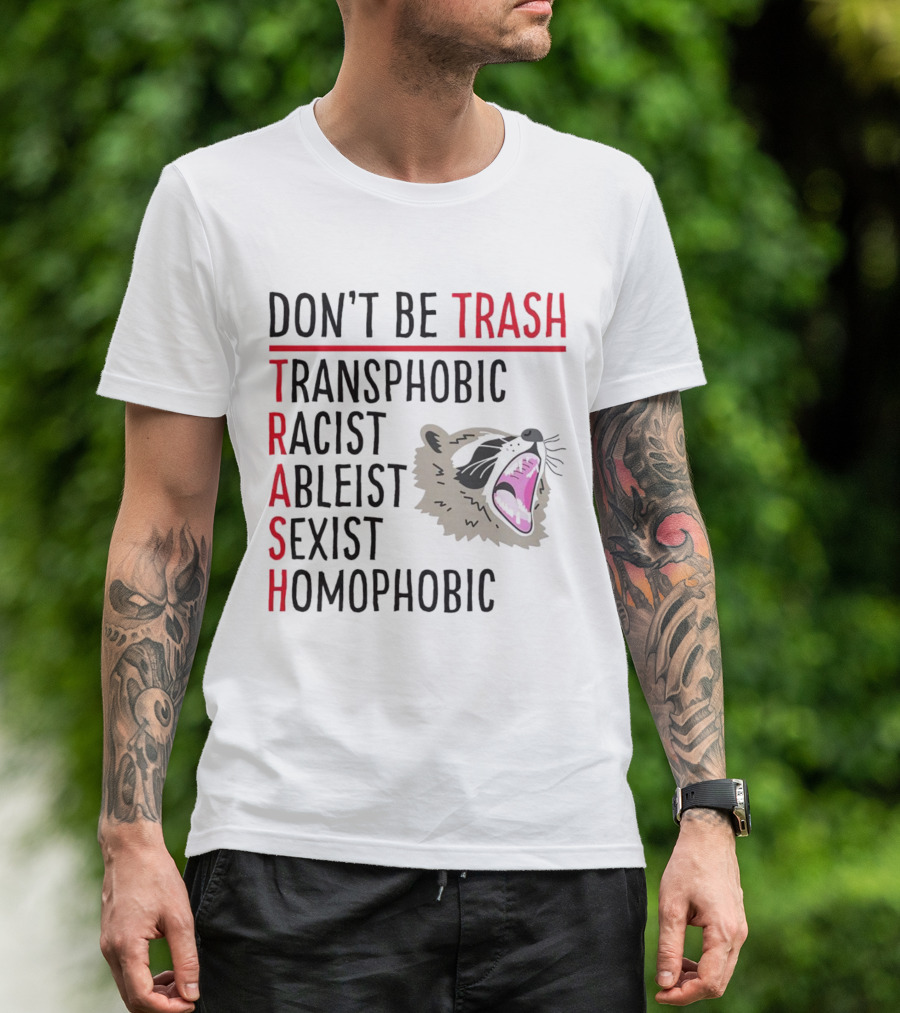 Don't Be Trash Transphobic Racist Ableist Sexist Homophobic Raccoon T-Shirt