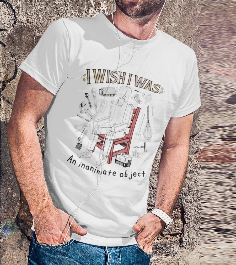 I Wish I Was An Inanimate Object Surrounded By Everyday Tools And Red Chair T-Shirt