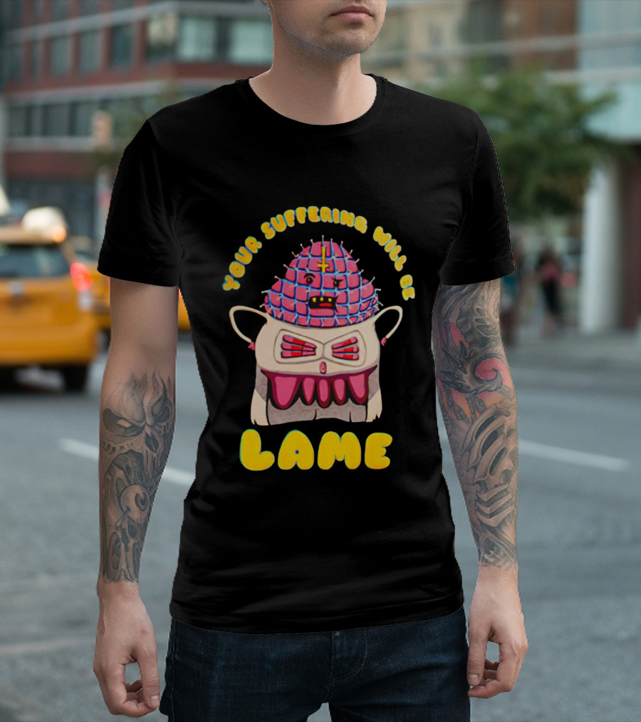 YOUR SUFFERING WILL BE LAME T-Shirt