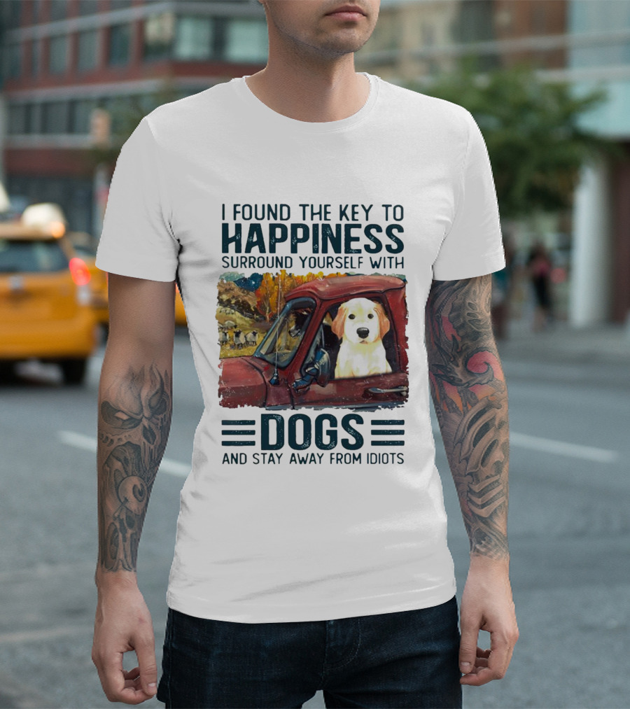 I Found the Key to Happiness Surround Yourself with Dogs and Stay Away from Idiots Vintage Truck Dog T-Shirt