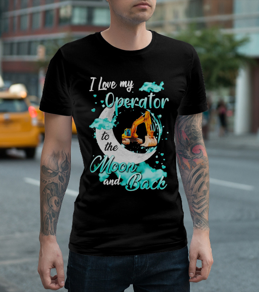 I Love My Operator to the Moon and Back with Excavator and Heart Clouds T-Shirt