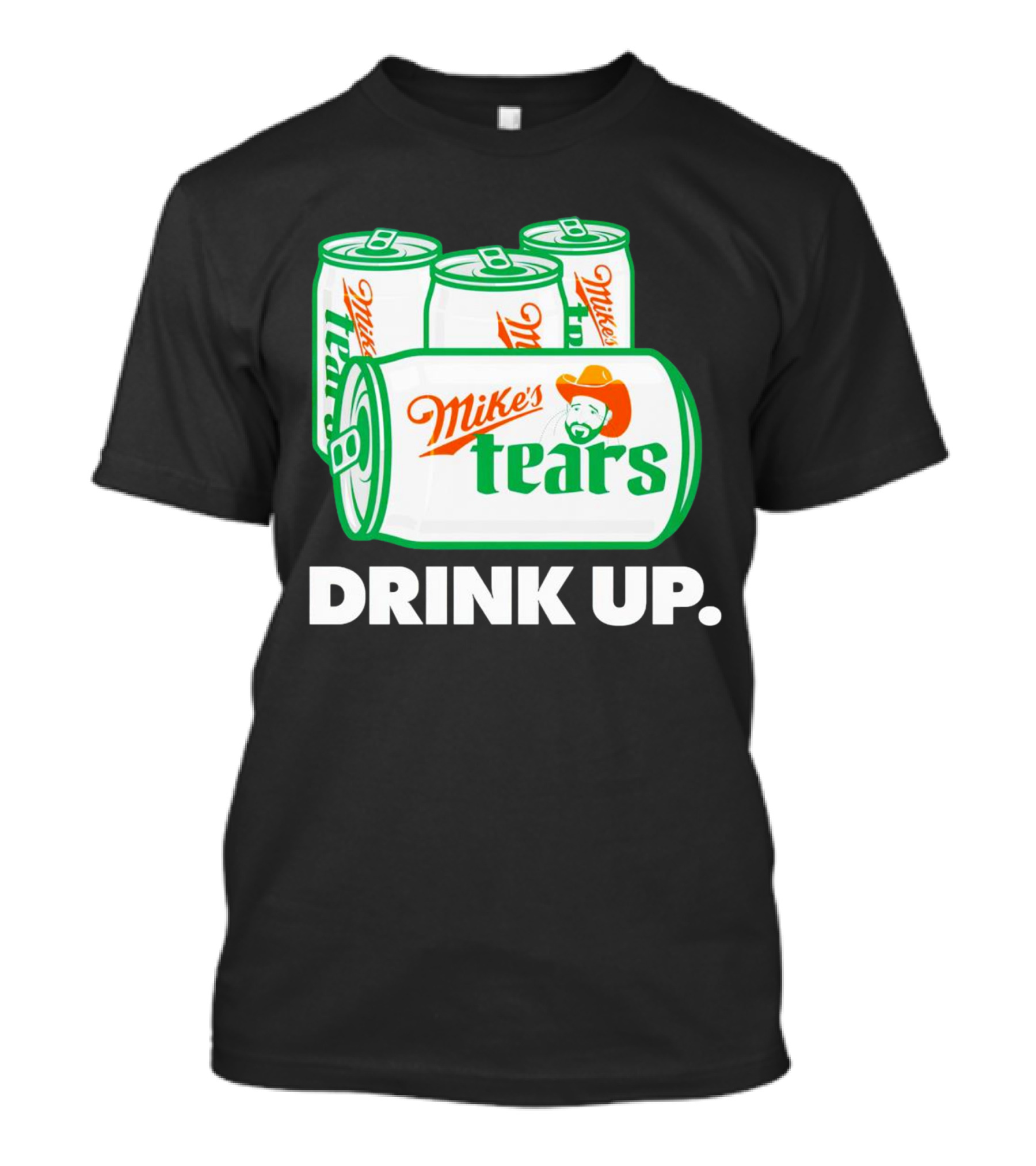 Mike's Tears Drink Up Cowboy Can T-Shirt