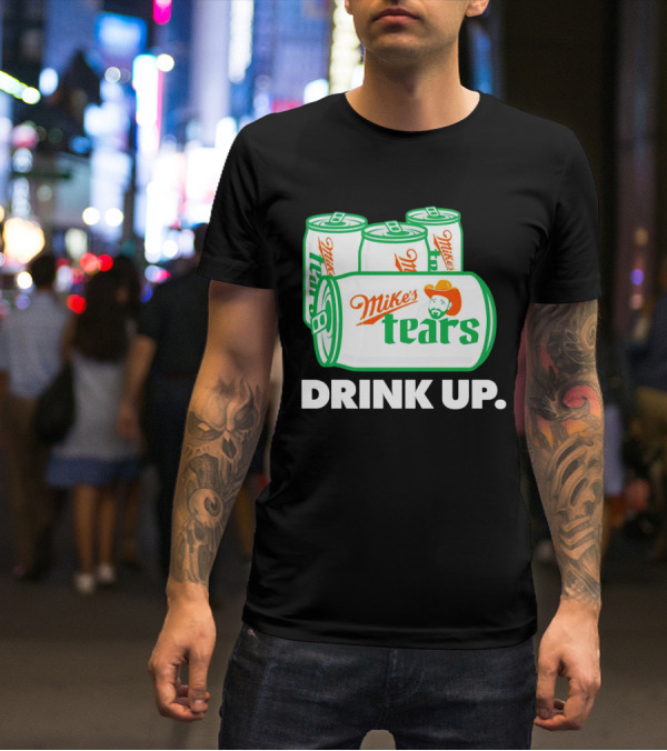 Mike's Tears Drink Up Cowboy Can T-Shirt