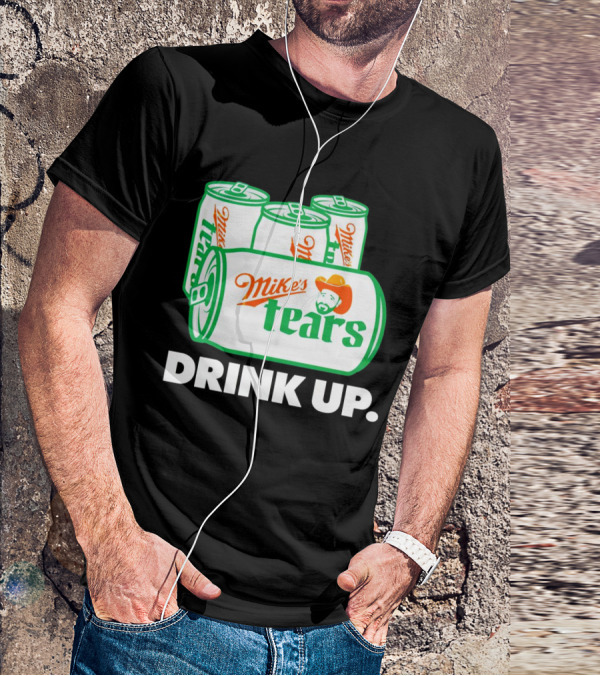 Mike's Tears Drink Up Cowboy Can T-Shirt