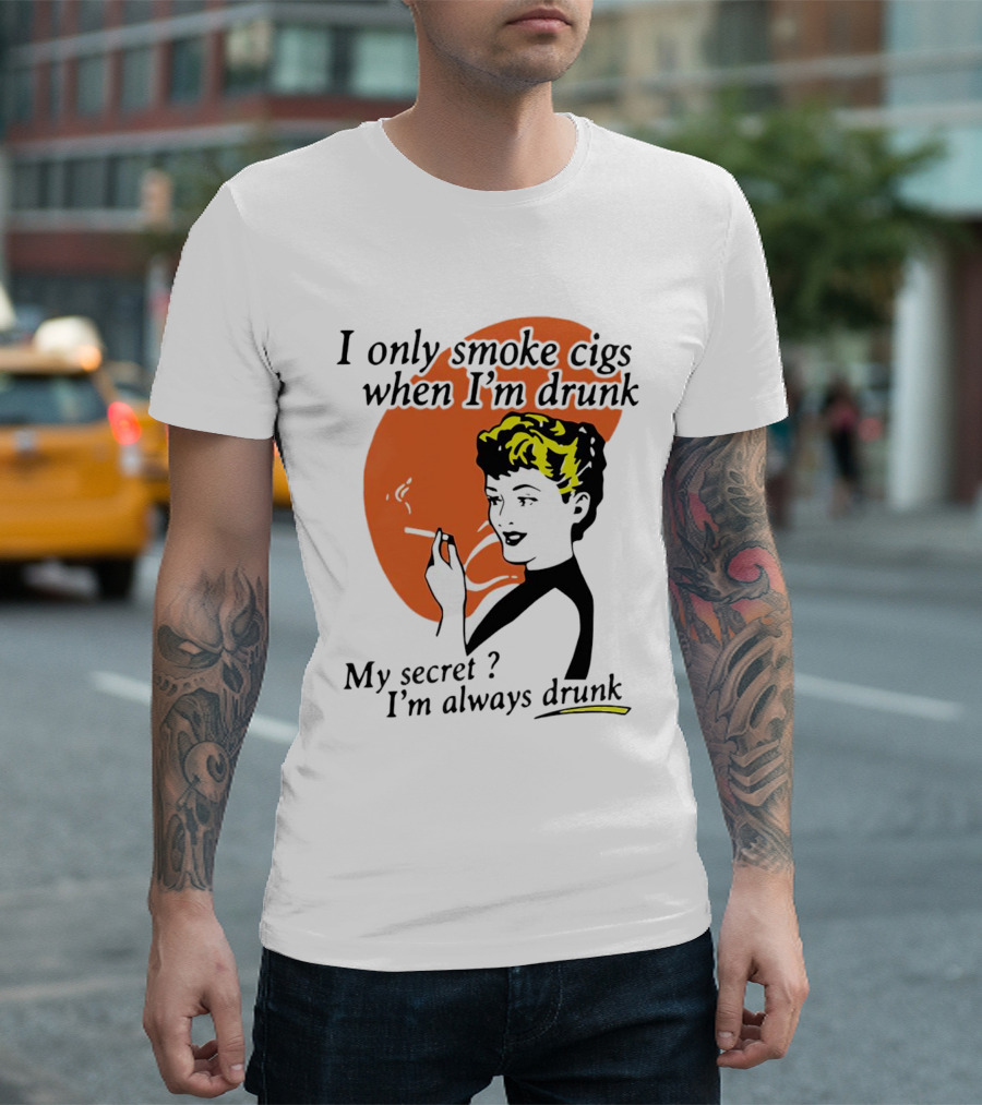 I Only Smoke Cigs When I'm Drunk My Secret I'm Always Drunk Retro Woman Smoking T-Shirt