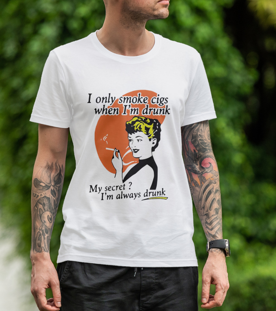 I Only Smoke Cigs When I'm Drunk My Secret I'm Always Drunk Retro Woman Smoking T-Shirt
