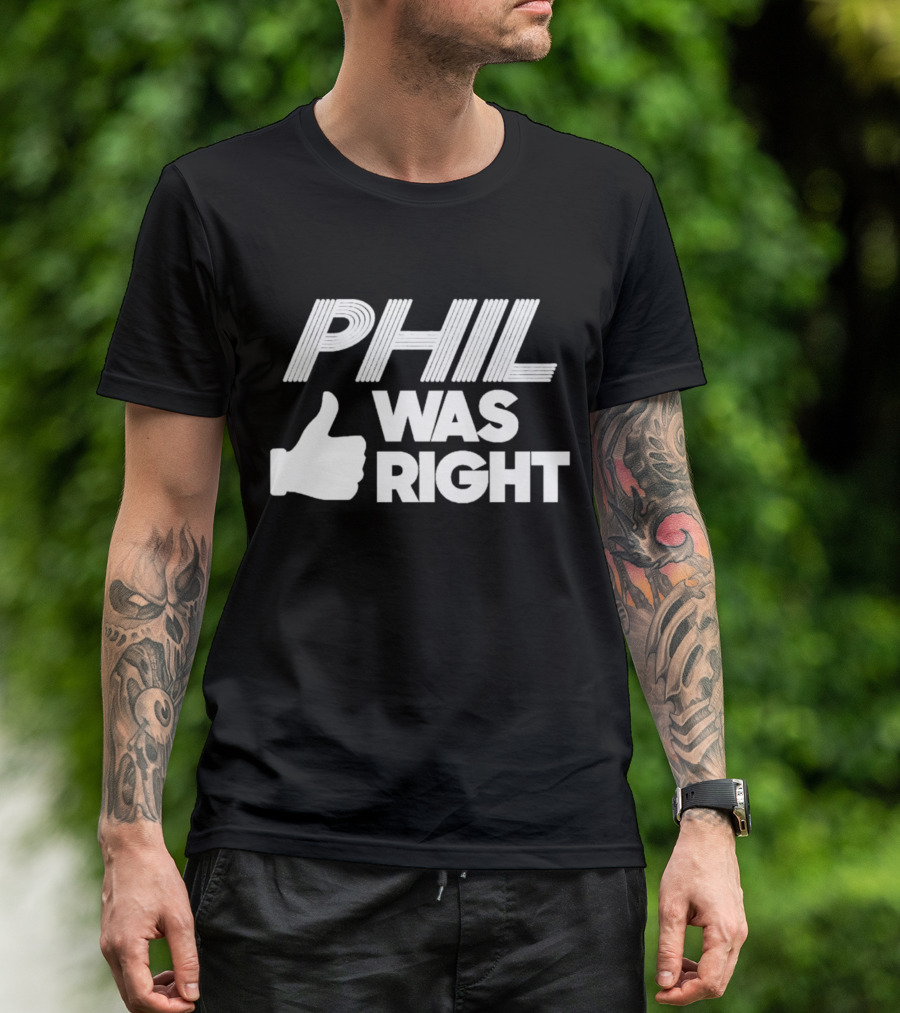 PHIL WAS RIGHT Thumbs Up T-Shirt