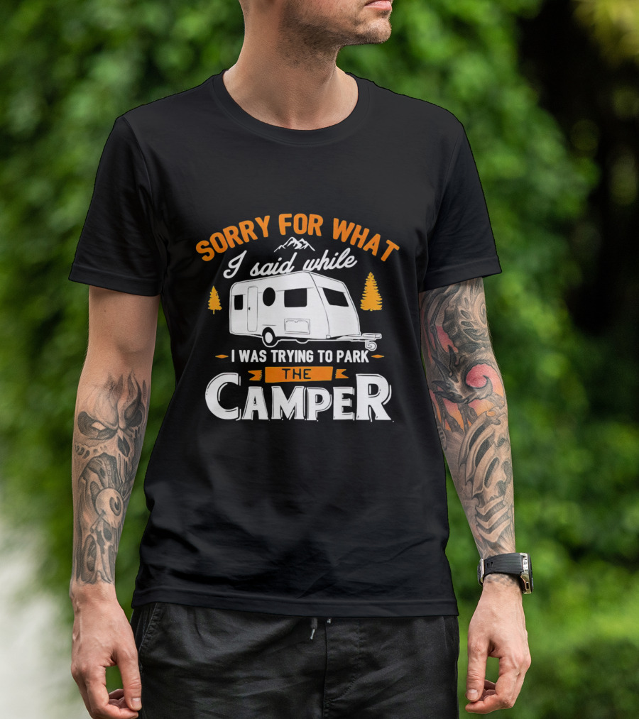 Sorry For What I Said Trying To Park The Camper With Mountains And Trees T-Shirt