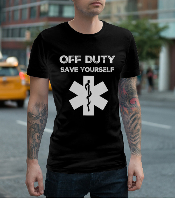 Off Duty Save Yourself Medical Star Of Life Caduceus T-Shirt
