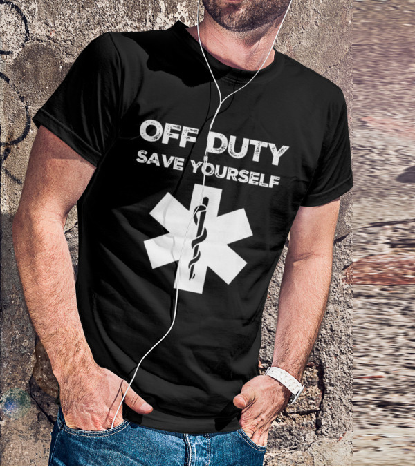 Off Duty Save Yourself Medical Star Of Life Caduceus T-Shirt