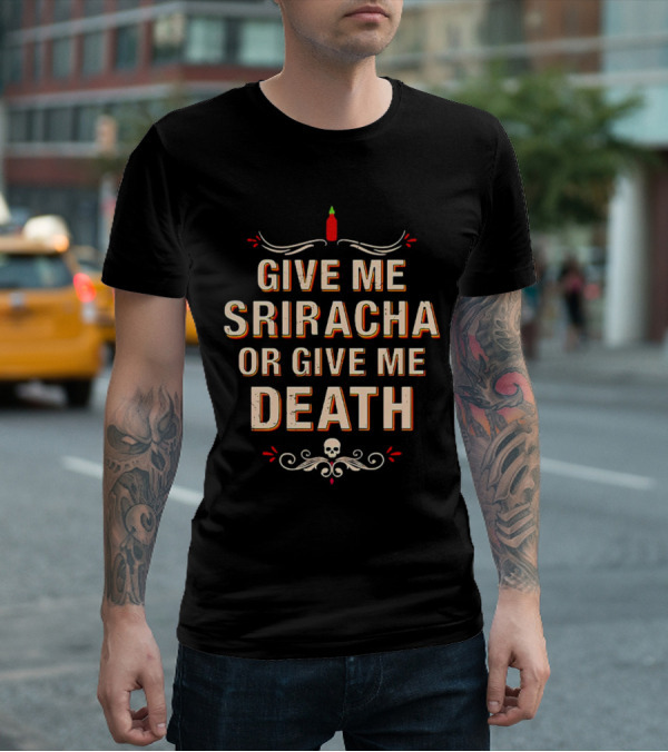 Give Me Sriracha Or Give Me Death Skull And Hot Sauce T-Shirt