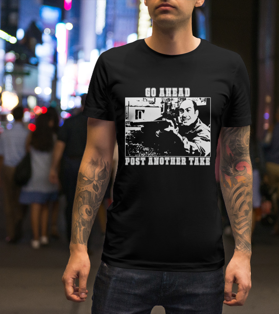 Go Ahead Post Another Take Meme T-Shirt