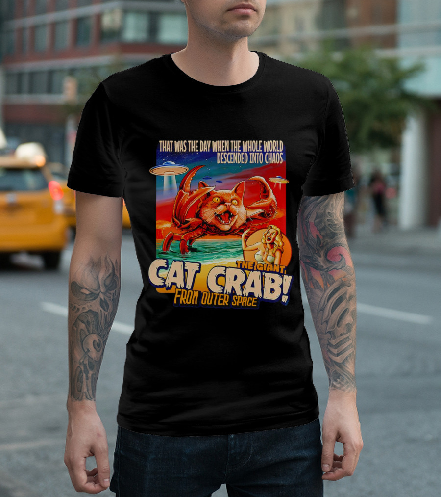 The Day the Whole World Descended into Chaos with the Giant Cat Crab from Outer Space T-Shirt