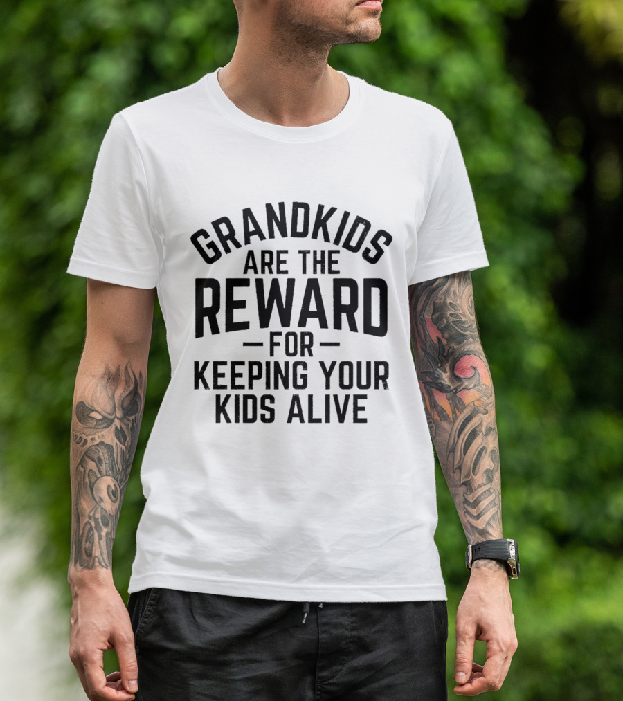 Grandkids Are The Reward For Keeping Your Kids Alive T-Shirt