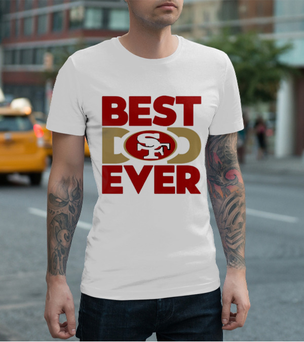 Best Dad Ever SF San Francisco 49ers NFL T-Shirt