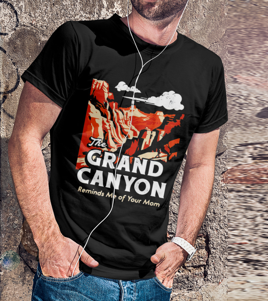 The Grand Canyon Reminds Me Of Your Mom T-Shirt