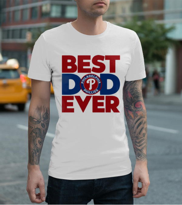 BEST DAD EVER PHILADELPHIA PHILLIES MLB T-Shirt
