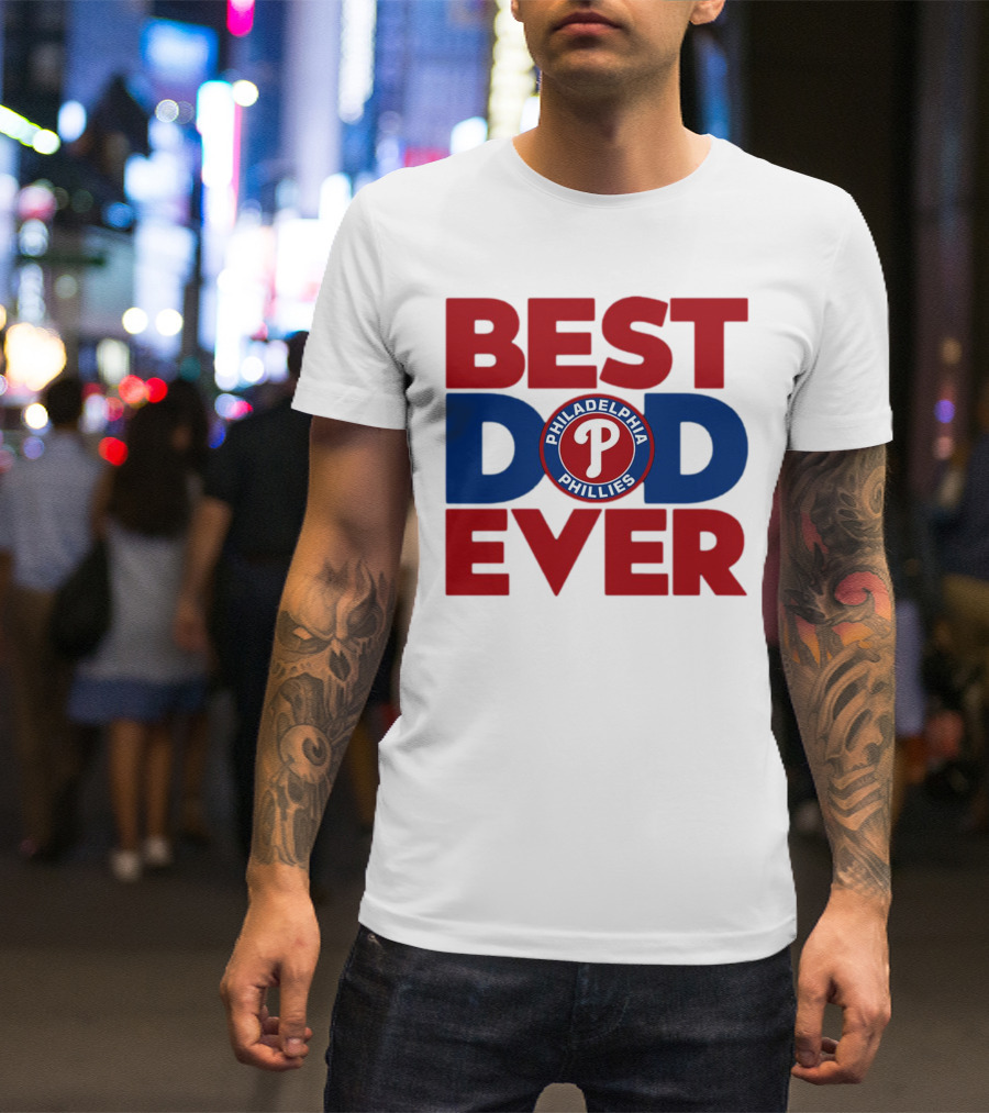 BEST DAD EVER PHILADELPHIA PHILLIES MLB T-Shirt