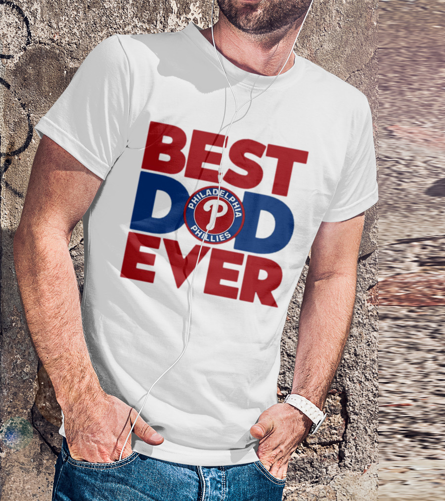 BEST DAD EVER PHILADELPHIA PHILLIES MLB T-Shirt