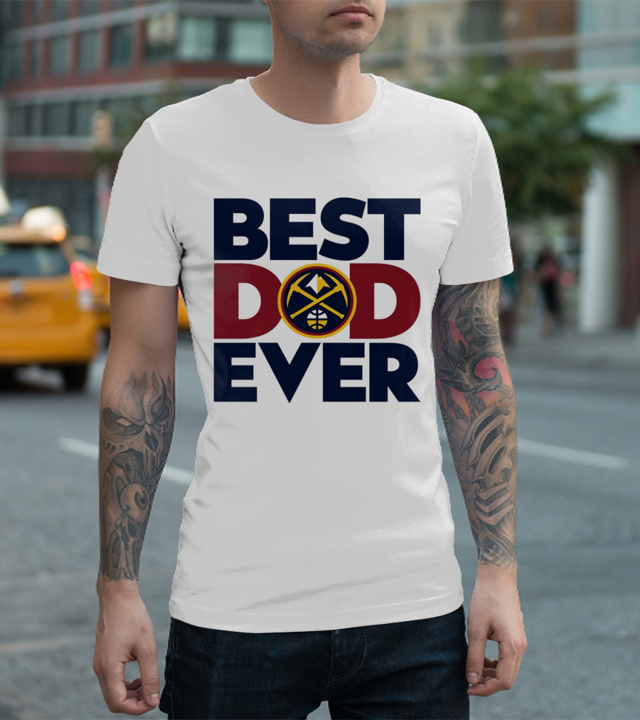 Best Dad Ever NBA Denver Nuggets Fan Gear T-Shirt