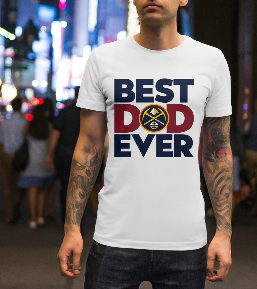 Best Dad Ever NBA Denver Nuggets Fan Gear T-Shirt