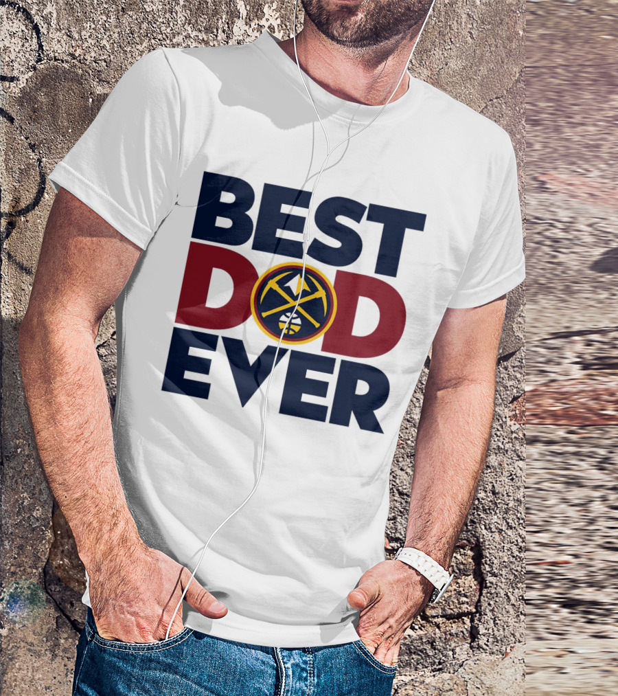 Best Dad Ever NBA Denver Nuggets Fan Gear T-Shirt