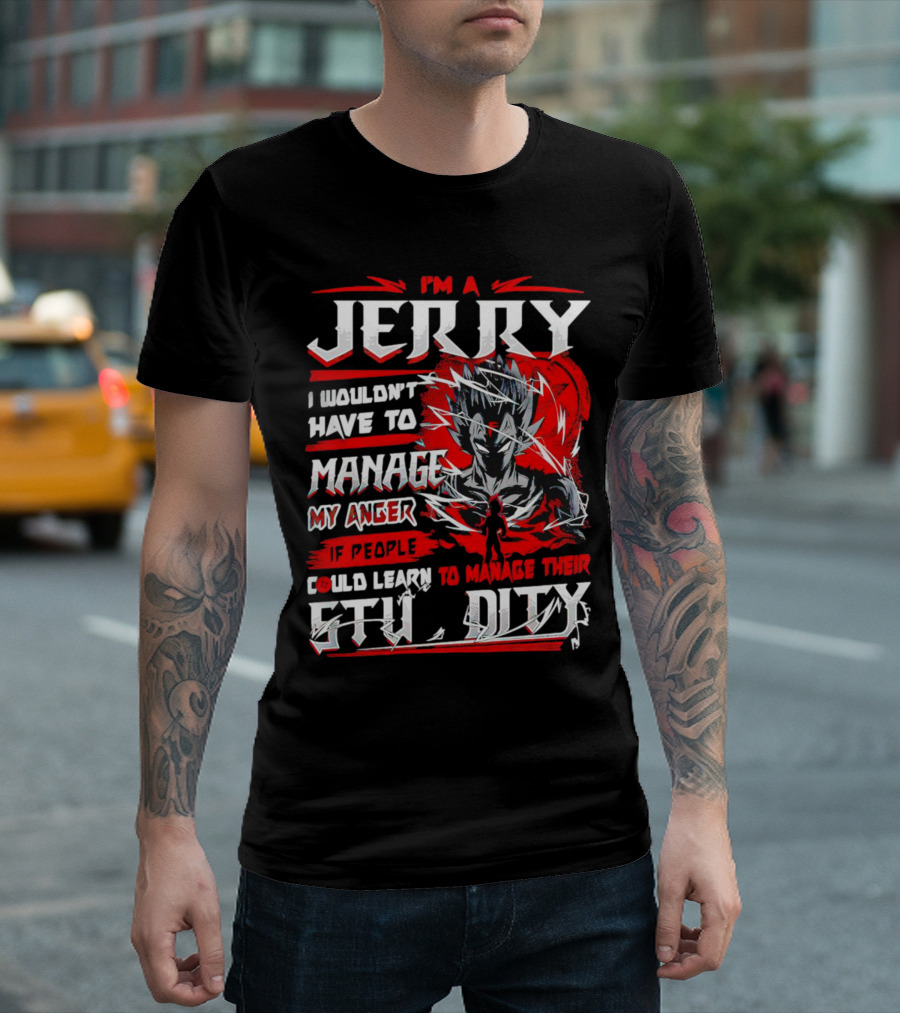 I'm A Jerry Manage Anger Learn Manage Stupidity Super Saiyan T-Shirt