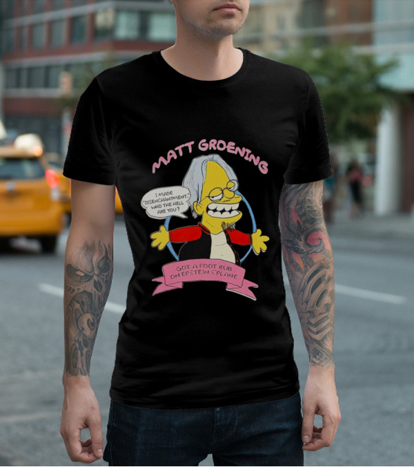 Matt Groening Cartoon Character Saying I Made Disenchantment Got A Foot Rub On Epstein's Plane T-Shirt
