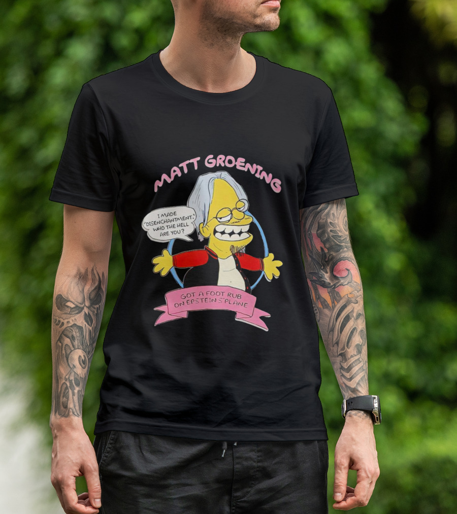 Matt Groening Cartoon Character Saying I Made Disenchantment Got A Foot Rub On Epstein's Plane T-Shirt