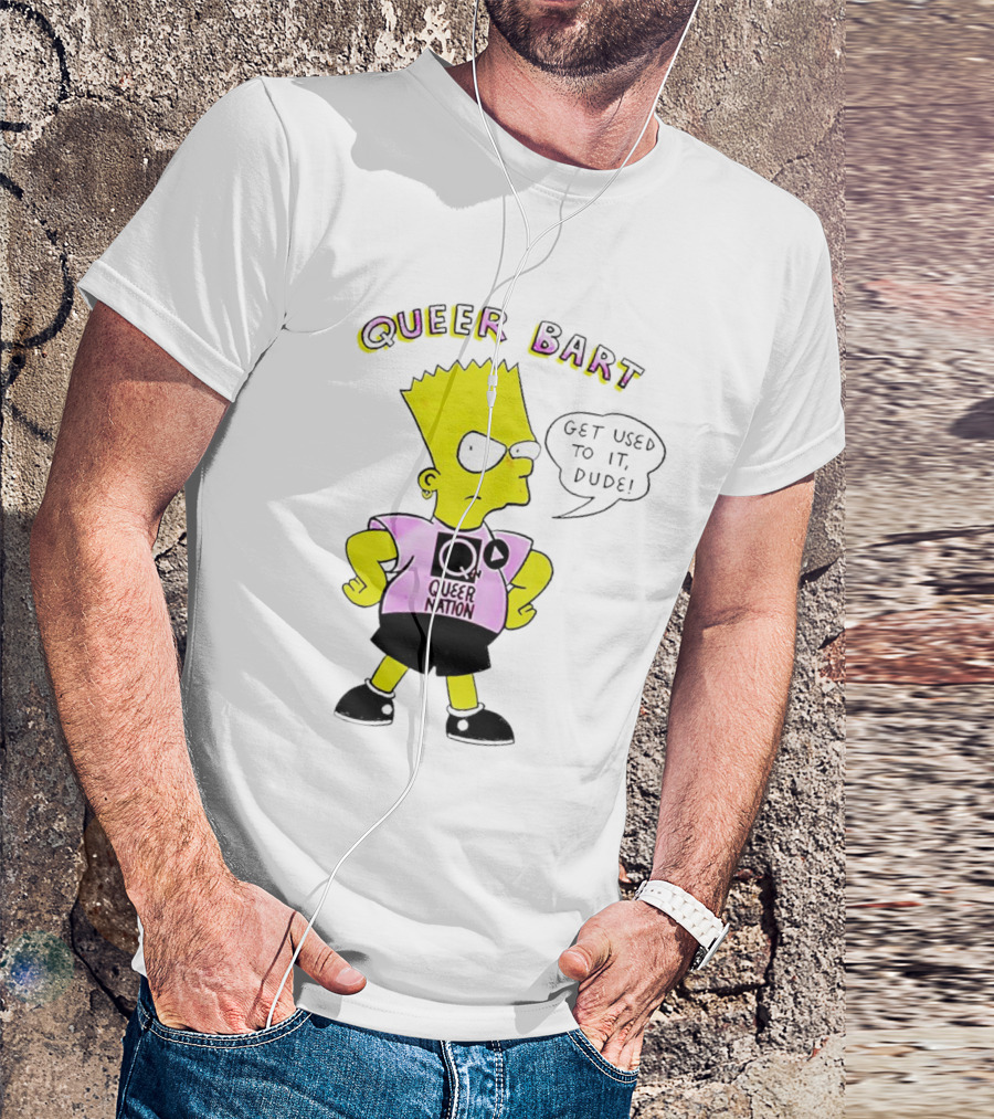 Queer Bart Queer Nation Get Used To It Dude T-Shirt
