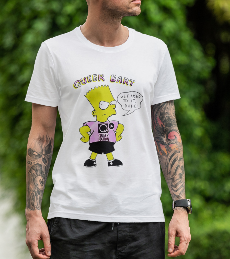 Queer Bart Queer Nation Get Used To It Dude T-Shirt