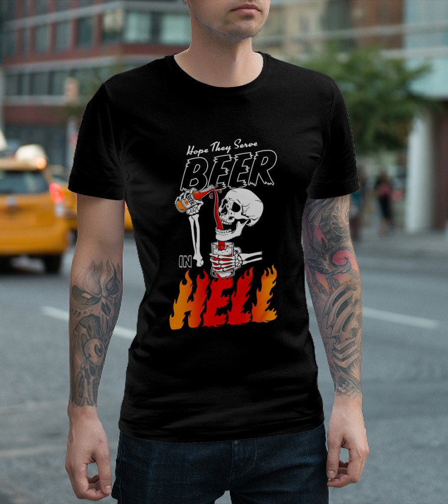 Hope They Serve Beer in Hell Skeleton Pouring Flames T-Shirt