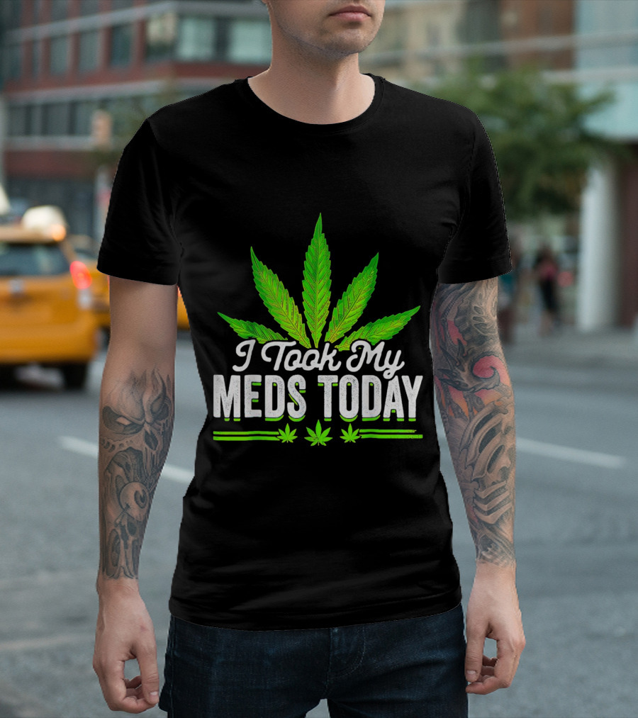 I Took My Meds Today Weed Leaf T-Shirt