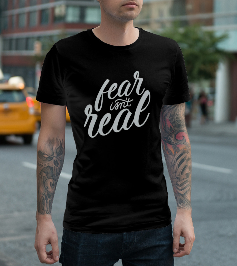 Fear Isn’t Real Motivational Script Typography T-Shirt