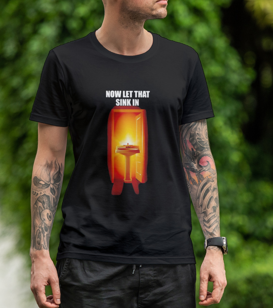 Now Let That Sink In Illuminated Bathroom Doorway T-Shirt