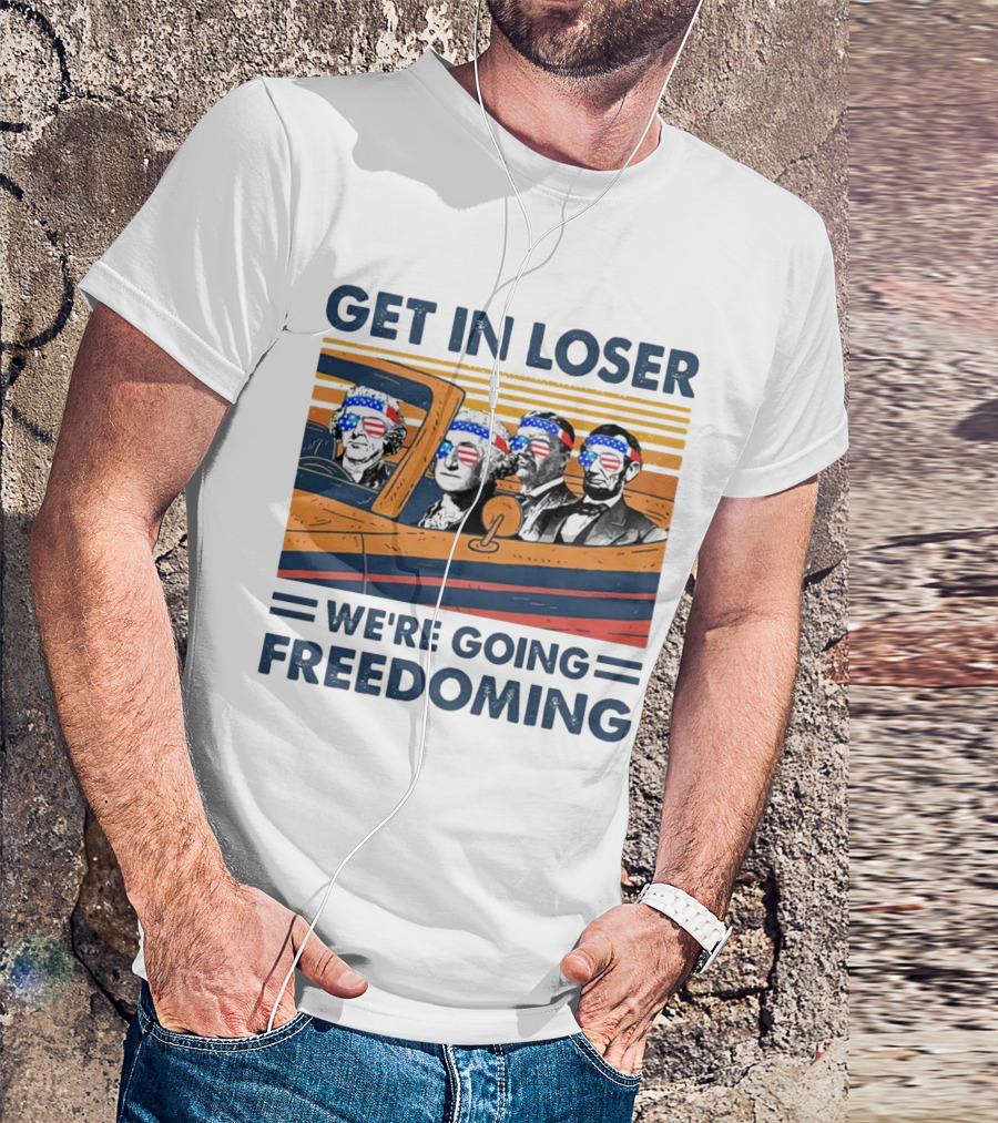 Get In Loser We’re Going Freedoming With George Washington And Abraham Lincoln On A Car T-Shirt